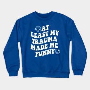 At Least My Trauma Made Me Funny Crewneck Sweatshirt